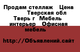 Продам стеллаж › Цена ­ 2 500 - Тверская обл., Тверь г. Мебель, интерьер » Офисная мебель   